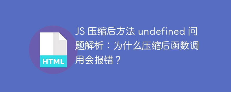 JS 压缩后方法 undefined 问题解析：为什么压缩后函数调用会报错？ 
