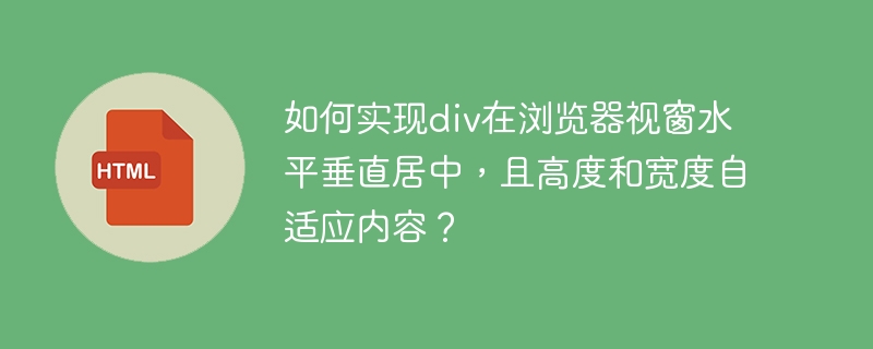 如何实现p在浏览器视窗水平垂直居中，且高度和宽度自适应内容？ 
