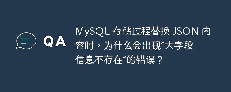 mysql 存储过程替换 json 内容时，为什么会出现“大字段信息不存在”的错误？