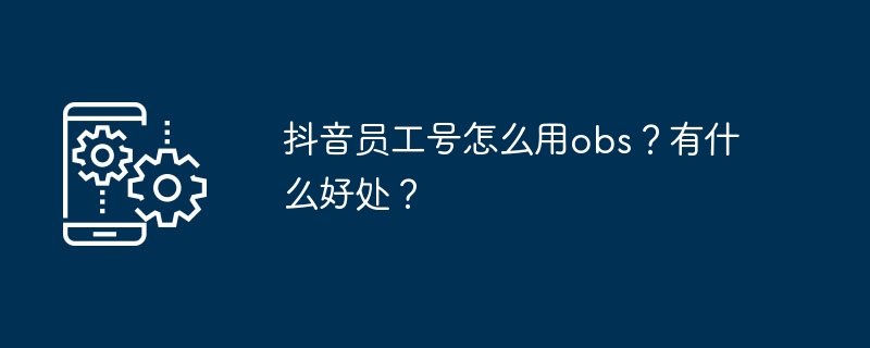 抖音员工号怎么用obs？有什么好处？