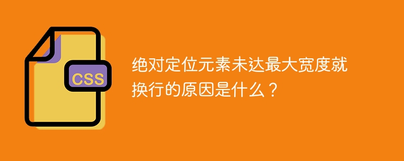 绝对定位元素未达最大宽度就换行的原因是什么？