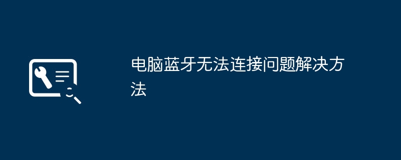 电脑蓝牙无法连接问题解决方法