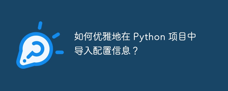 如何优雅地在 python 项目中导入配置信息？