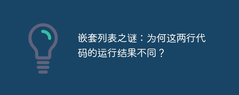 嵌套列表之谜：为何这两行代码的运行结果不同？