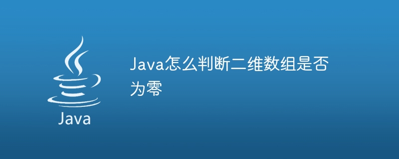 Java怎么判断二维数组是否为零