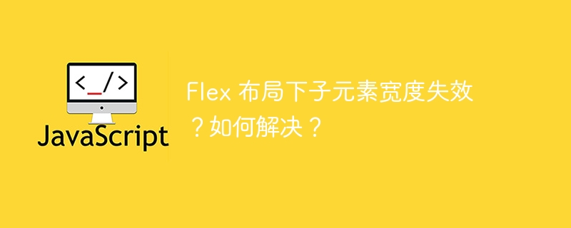 flex 布局下子元素宽度失效？如何解决？