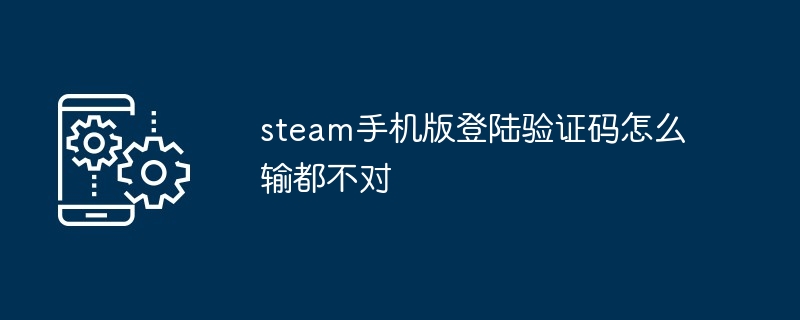 steam手机版登陆验证码怎么输都不对