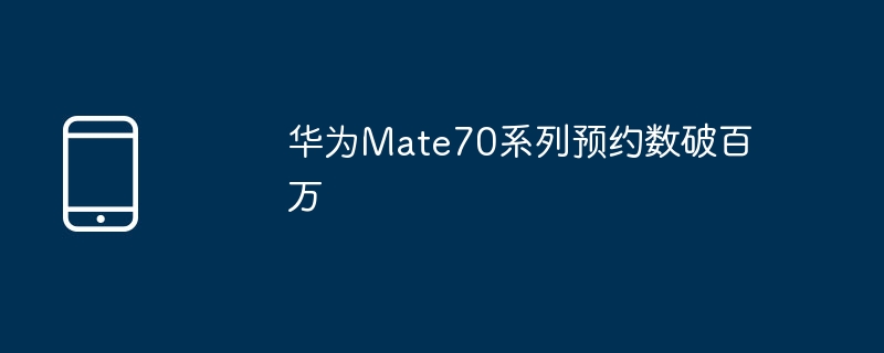 华为mate70系列预约数破百万