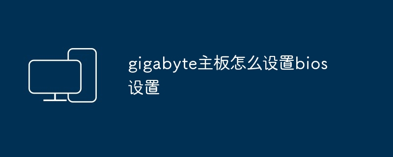 gigabyte主板怎么设置bios设置