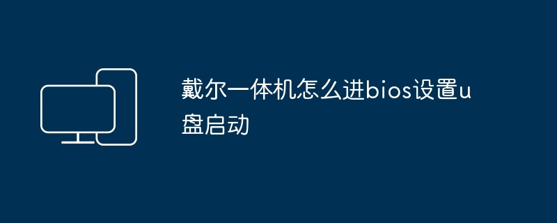 戴尔一体机怎么进bios设置u盘启动