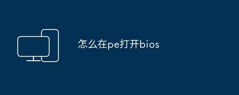 怎么在pe打开bios