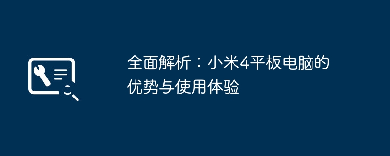 全面解析：小米4平板电脑的优势与使用体验