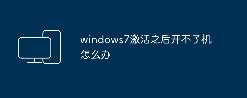 windows7激活之后开不了机怎么办