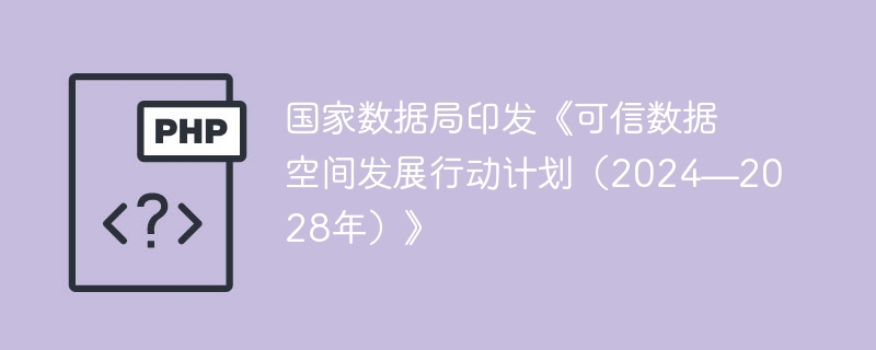 国家数据局印发《可信数据空间发展行动计划（2024—2028年）》