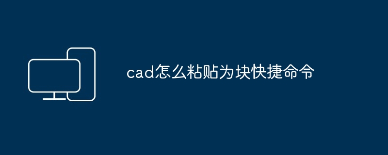 cad怎么粘贴为块快捷命令