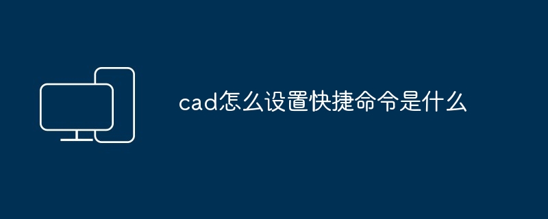 cad怎么设置快捷命令是什么