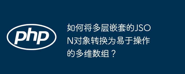 如何将多层嵌套的json对象转换为易于操作的多维数组？