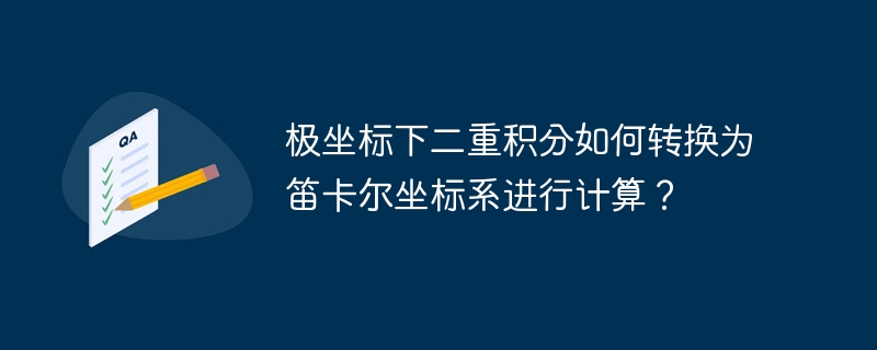 极坐标下二重积分如何转换为笛卡尔坐标系进行计算？