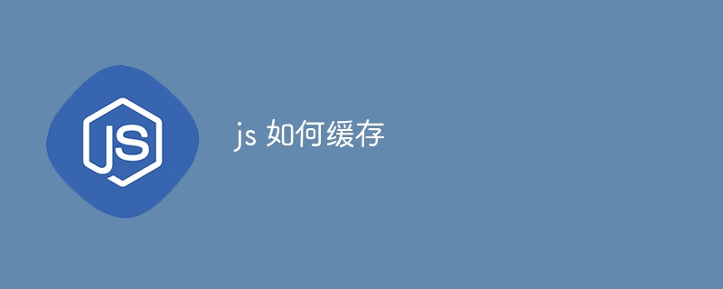 js 如何缓存