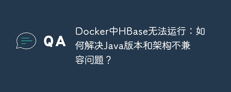 docker中hbase无法运行：如何解决java版本和架构不兼容问题？