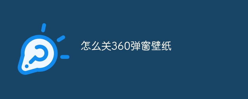 怎么关360弹窗壁纸