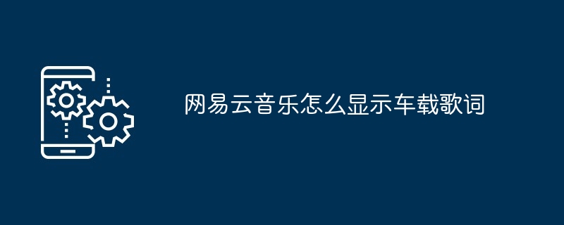 网易云音乐怎么显示车载歌词