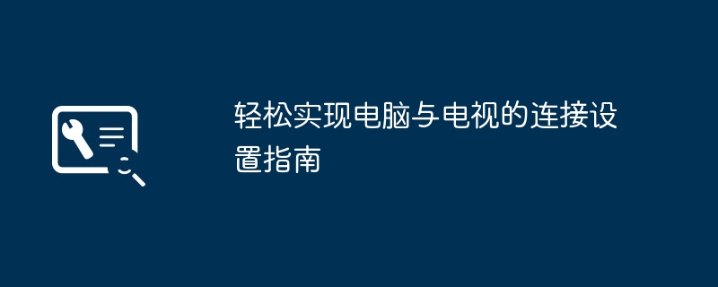 轻松实现电脑与电视的连接设置指南