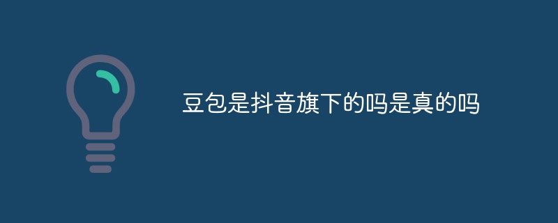 豆包是抖音旗下的吗是真的吗