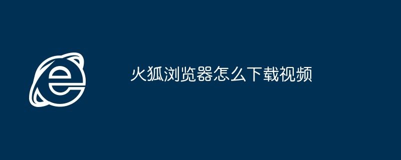 火狐浏览器怎么下载视频