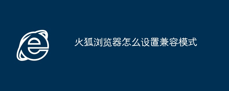 火狐浏览器怎么设置兼容模式