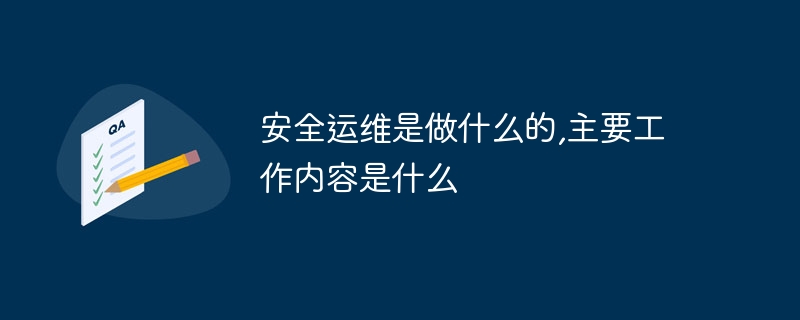 安全运维是做什么的,主要工作内容是什么