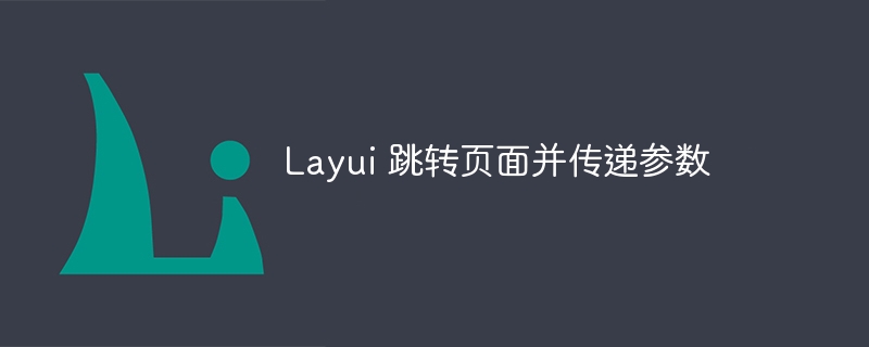 Layui 跳转页面并传递参数