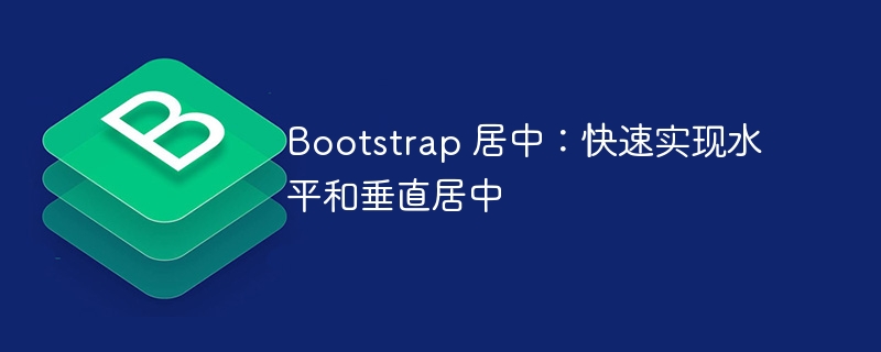 Bootstrap 居中：快速实现水平和垂直居中