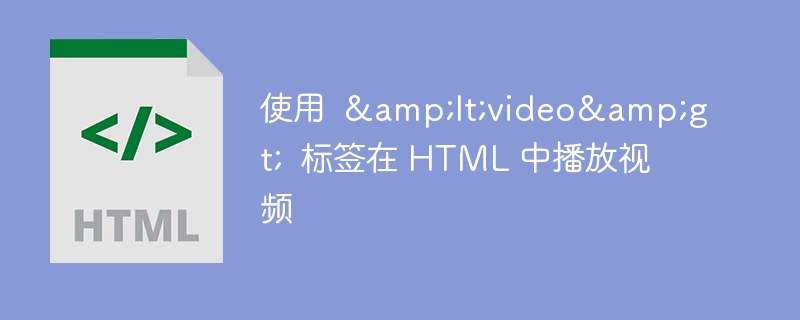 使用 &lt;video&gt; 标签在 HTML 中播放视频