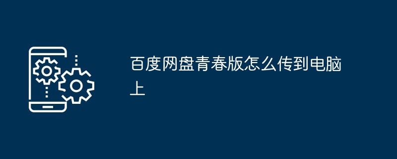 百度网盘青春版怎么传到电脑上