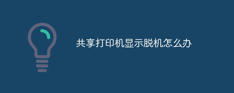 共享打印机显示脱机怎么办