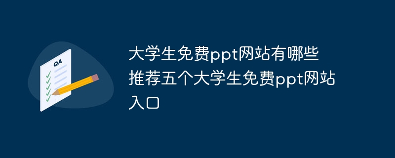 大学生免费ppt网站有哪些 推荐五个大学生免费ppt网站入口