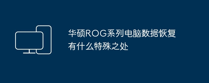 华硕ROG系列电脑数据恢复有什么特殊之处