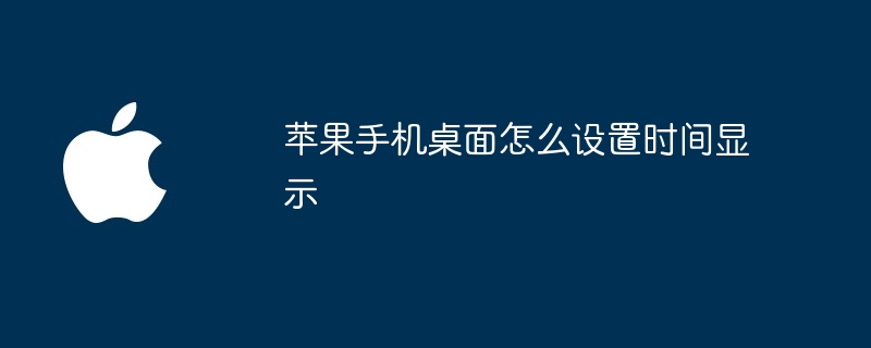 苹果手机桌面怎么设置时间显示