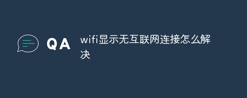 wifi显示无互联网连接怎么解决