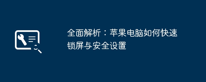 全面解析：苹果电脑如何快速锁屏与安全设置