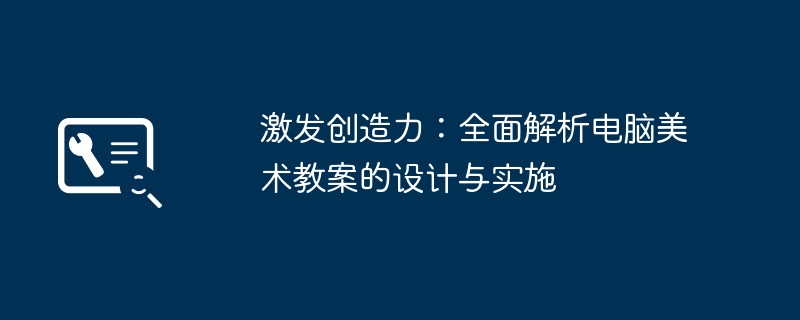 激发创造力：全面解析电脑美术教案的设计与实施