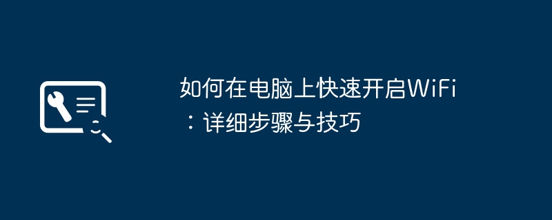 如何在电脑上快速开启WiFi：详细步骤与技巧