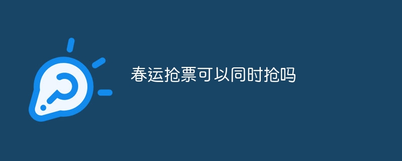 春运抢票可以同时抢吗