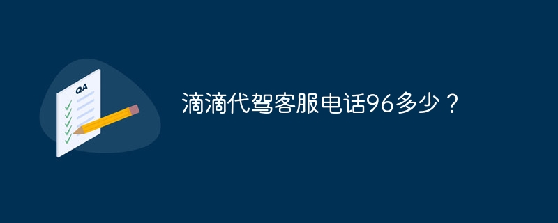 滴滴代驾客服电话96多少？