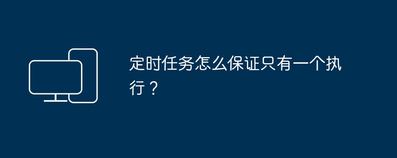 定时任务怎么保证只有一个执行？