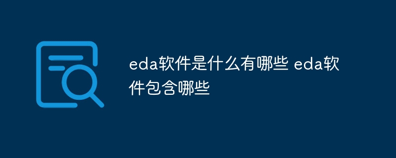 eda软件是什么有哪些 eda软件包含哪些