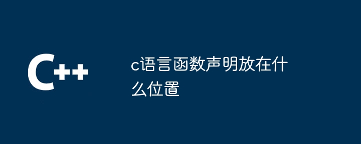 c语言函数声明放在什么位置