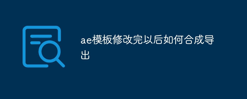 ae模板修改完以后如何合成导出