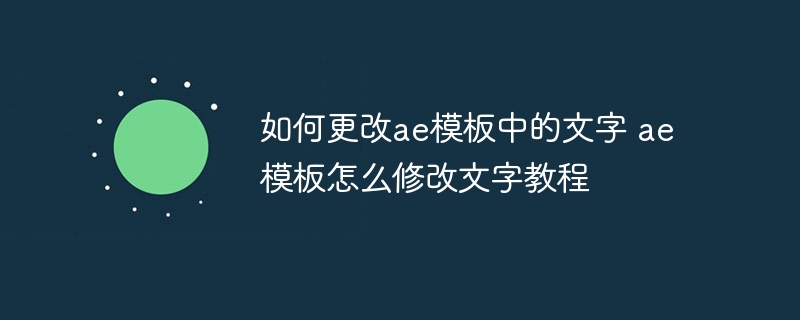 如何更改ae模板中的文字 ae模板怎么修改文字教程